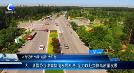 大廠借勢京津冀協(xié)同發(fā)展機遇 全力以赴加快高質量發(fā)展