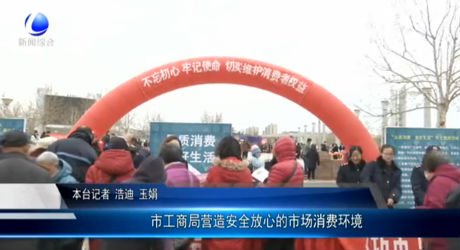 市工商局營造安全放心的市場消費(fèi)環(huán)境