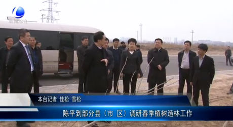 陳平到部分縣（市 區(qū)）調研春季植樹造林工作