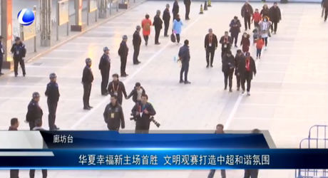 華夏幸福新主場(chǎng)首勝 文明觀賽打造中超和諧氣氛