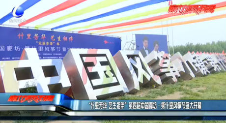 “什里芳華 藝生相伴”第四屆中國(guó)廊坊·第什里風(fēng)箏節(jié)盛大開(kāi)幕