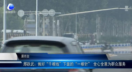 邢躍武：做好“千根線”下面的“一根針” 全心全意為群眾服務(wù)