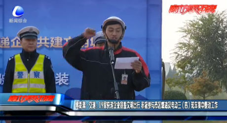 零距離·交通：19家快遞企業(yè)宣誓文明出行 積極參與市區(qū)燃油暨電動(dòng)三（四）輪車(chē)集中整治工作