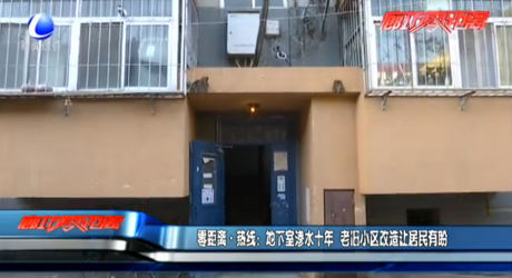 零距離熱線：地下室滲水十年 老舊小區(qū)改造讓居民有盼