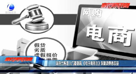 海外代購(gòu)準(zhǔn)入門檻提高 《電子商務(wù)法》保障消費(fèi)者權(quán)益