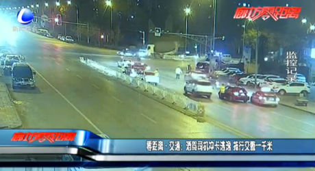 零距離交通：酒駕司機(jī)沖卡逃逸 拖行交警一千米