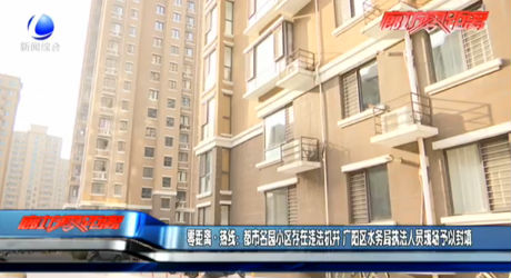 零距離·熱線：都市名園小區(qū)存在違法機(jī)井 廣陽區(qū)水務(wù)局執(zhí)法人員現(xiàn)場予以封填