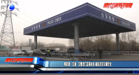 交警部門加強(qiáng)檢查 確保進(jìn)京車輛安全