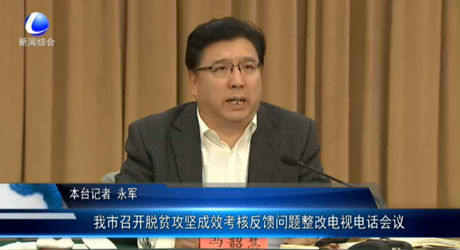我市召開脫貧攻堅(jiān)成效考核反饋問題整改電視電話會(huì)議