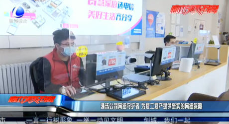 通訊公司網(wǎng)絡(luò)守護者 為復(fù)工復(fù)產(chǎn)提供堅實的網(wǎng)絡(luò)保障