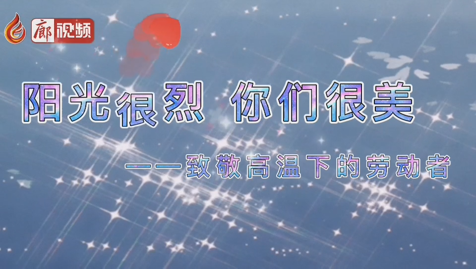  廊視頻 | 陽(yáng)光很烈你們很美！致敬高溫下的勞動(dòng)者