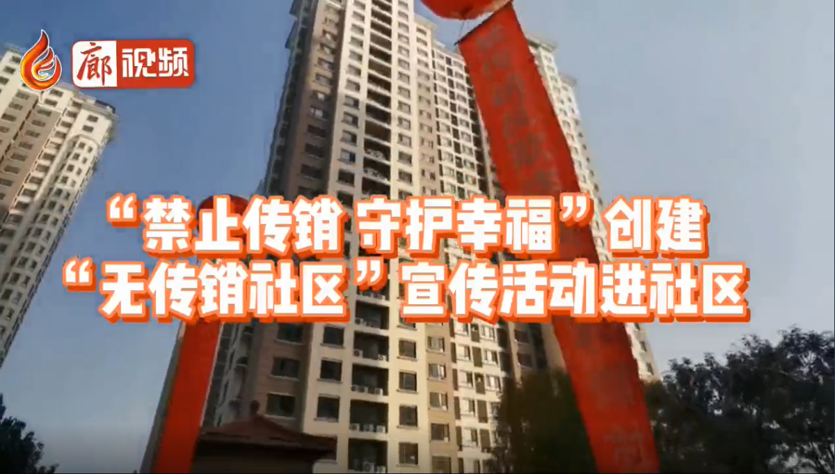  廊視頻|“禁止傳銷守護幸?！眲?chuàng)建“無傳銷社區(qū)”宣傳活動進社區(qū)