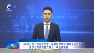 《廊坊日報》評論員文章：凝聚思想共識 激發(fā)奮進(jìn)力量——一論學(xué)習(xí)貫徹市委六屆十一次全會精神