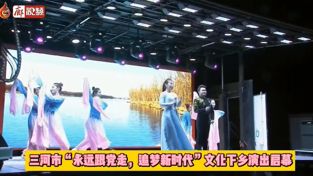 廊視頻 | 三河市“永遠(yuǎn)跟黨走，追夢(mèng)新時(shí)代”文化下鄉(xiāng)演出啟幕