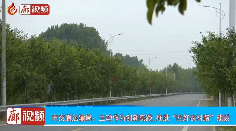 廊視頻 | 市交通運輸局：主動作為創(chuàng)新實踐推進“四好農(nóng)村路”建設(shè)