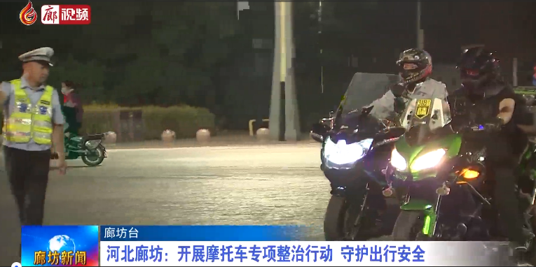 廊視頻 | 河北廊坊：開展摩托車專項(xiàng)整治行動 守護(hù)出行安全