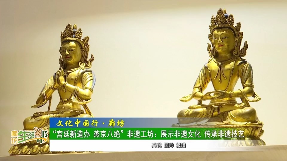 廊坊廣電·關(guān)注丨【文化中國行·廊坊】“宮廷新造辦_燕京八絕”非遺工坊_展示非遺文化_傳承非遺技藝